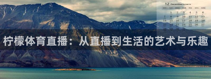 黑白直播体育在线直播免费观看：柠檬体育直播：从直播到生活的艺术与乐趣