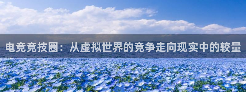 黑白体育直播jrs：电竞竞技圈：从虚拟世界的竞争走向现实中的较量